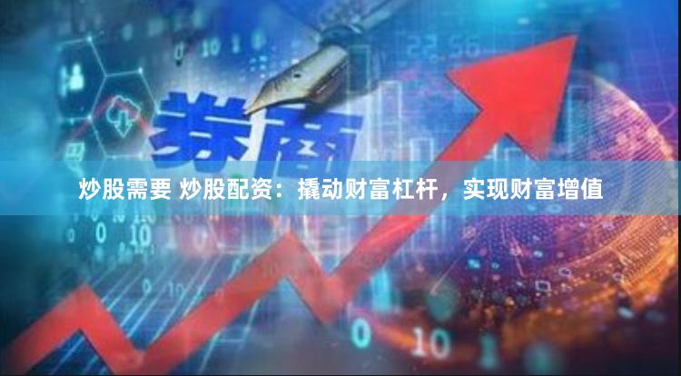 炒股需要 炒股配资：撬动财富杠杆，实现财富增值